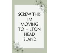 Screw This I'm Moving To Hilton Head Island: Lined Notebook with Humor Quotes On Cover for Travel, New Adventure, New Jobs, New Employee, Office, Friends (100 lined pages, 6"x9")