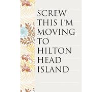 Screw This I'm Moving To Hilton Head Island: Notebook with Humor Sayings On The Backgroud for Friends, Co-workers, Travel, Parents, Team, Workplace (6x9 inch -100 pages)
