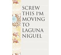 Screw This I'm Moving To Laguna Niguel: Notebook with Humor Sayings On The Backgroud for Friends, Co-workers, Travel, Parents, Team, Workplace (6x9 inch -100 pages)