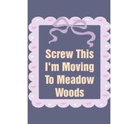 Screw This I'm Moving To Meadow Woods: Funny Work Notebook Sarcasm Saying For the Office, New Adventure, Travel, Employees, Colleagues, Director, Staff (100 pages,6x9 in)