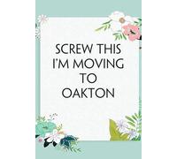 Screw This I'm Moving To Oakton: Lined Notebook with Humor Quotes On Cover for Travel, New Adventure, New Jobs, New Employee, Office, Friends (100 lined pages, 6"x9")
