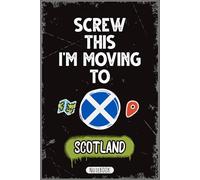Screw This I'm Moving To Scotland: Hilarious Moving Away Gag Gift for Travelers, Expats, and People Who Love the Scottish Highlands