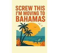 Screw This I'm Moving to the Bahamas - Funny Travel Notebook Journal for Beach Dreamers, Sun Seekers, and Escape Artists (6 x 9 inch)