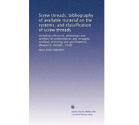 Screw threads; bibliography of available material on the systems, and classification of screw threads: Including tolerances, allowances and symbols of ... [August to October, 1918]: Volume 1