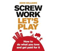 Screw Work, Let's Play: How to Do What You Love & Get Paid for It by John Williams (2010-06-09)