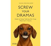 Screw Your Dramas: How to Stop Taking On Crap That Isn’t Yours