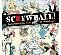 SCREWBALL! The Cartoonists Who Made the Funnies Funny