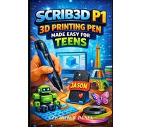 SCRIB3D P1 3D PRINTING PEN MADE EASY FOR TEENS: A Beginner's Guide to Doodles, Models, Repairs, and Art Using PLA & ABS Filaments and Air-Drawing Techniques