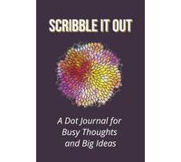 Scribble It Out: A Dot Journal for Busy Thoughts and Big Ideas: Bullet Grid Notebook with Index and Numbered Pages | 6x9 inches, 120 pages