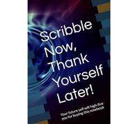 Scribble Now, Thank Yourself Later!: Your future self will high-five you for buying this notebook