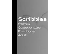 Scribbles from a Questionably Functional Adult: A Hilariously Honest Journal for Overthinkers, List-Makers, and Hot-Mess Humans