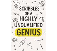 Scribbles of a Highly Unqualified Genius: A Hilarious Lined Journal for Brilliantly Bad Ideas, Random Notes & Everyday Nonsense