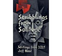 Scribblings from Solitude: Writings from 2021: 8 (The Writings of Jeff Hood)