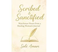 Scribed & Sanctified: Watchman Hours from a Healing Woman's Journal