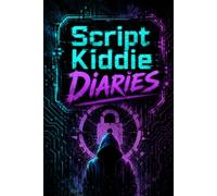 Script Kiddie Diaries: A 120-Page Cybersecurity Journal for Aspiring Hackers Learning Ethical Hacking