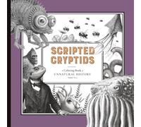 Scripted Cryptids: A Coloring Book of Unnatural History, No. 9 (The Unnatural History Coloring Books)