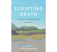 Scripting Death: Stories of Assisted Dying in America: 50 (California Series in Public Anthropology)