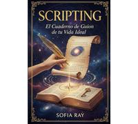 Scripting: El Cuaderno de Guion de tu Vida Ideal: Guía práctica de 30 días para manifestar tu realidad a través de la escritura consciente y la Ley de la Atracción