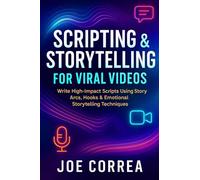 Scripting & Storytelling for Viral Videos: Write High-Impact Scripts Using Story Arcs, Hooks & AI Prompt Systems: 6 (Mastering Video Production for Youtube, Instagram & Tiktok)