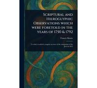 Scriptural and Hieroglyphic Observations Which Were Foretold in the Years of 1750 & 1792