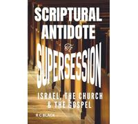 SCRIPTURAL ANTIDOTE TO SUPERSESSION: Israel, The Church and The Gospel