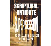 SCRIPTURAL ANTIDOTE TO SUPERSESSION: Israel, The Church and The Gospel