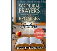 SCRIPTURAL PRAYERS AND PROMISES FOR TEACHERS: Daily Strength, Guidance, and Encouragement from God’s Word for Teachers