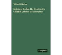 Scriptural Studies. The Creation, the Christian Scheme, the Inner Sense