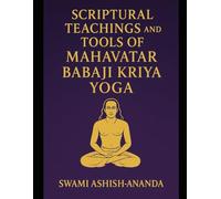 SCRIPTURAL TEACHINGS AND TOOLS OF MAHAVTAR BABAJI KRIYA YOGA