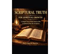 Scriptural Truth For Spiritual Growth: A Simple Seven-Week Study Of The Scriptures From The Scriptures