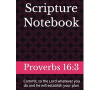 Scripture Notebook: Proverbs 16:3 Commit, to the Lord whatever you do and he will establish your plan