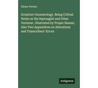 Scripture Onomatology. Being Critical Notes on the Septuagint and Other Versions ; Illustrated by Proper Names; Also Two Appendices on Alterations and Transcribers' Errors