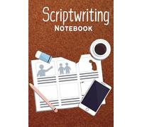 Scriptwriting Notebook: Screeenplay Writing Journal to keep record of Date, Time, Scene, Cast, Location, perfect Gift for Scriptwriters and Screenwriters