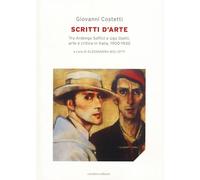 Scritti d'arte. Tra Ardengo Soffici e Ugo Ojetti, arte e critica in Italia, 1900-1930