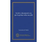 Scritti e documenti ora per la prima volta raccolti (Vol-1)
