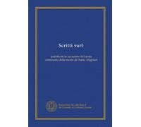 Scritti varî: pubblicati in occasione del seato centenario della morte di Dante Alighieri