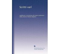 Scritti varî: pubblicati in occasione del seato centenario della morte di Dante Alighieri