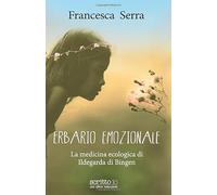 Scrittoio® - Erbario Emozionale di Francesca Serra: Medicina naturale ildegardiana, rimedi olistici, meditazioni guidate e benessere di corpo e anima