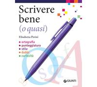 Scrivere bene (o quasi). Ortografia, punteggiatura, stile, dubbi, curiosità (Dizionari e repertori)