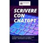Scrivere con ChatGPT: Guida pratica per autori emergenti con prompt - Libri fiction e non fiction (Autori, AI & Personal Branding)
