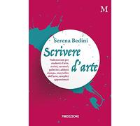 Scrivere d'arte: Vademecum per studenti d’arte, artisti, curatori, galleristi, addetti stampa, storyteller dell’arte, semplici appassionati