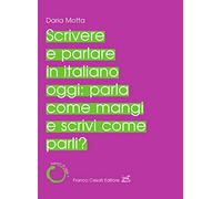 Scrivere e parlare in italiano oggi: parla come mangi e scrivi come parli? (Italiano di oggi)
