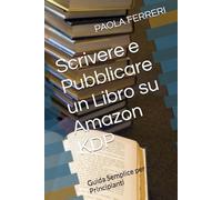 Scrivere e Pubblicare un Libro su Amazon KDP: Guida Semplice per Principianti