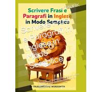 Scrivere Frasi e Paragrafi in Inglese in Modo Semplice: Guida Pratica per Bambini e Principianti per Imparare l’Inglese Passo Dopo Passo con Esempi, Esercizi e Attività Guidate