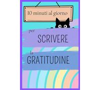 Scrivere Gratitudine: Scrivere per ritrovare sé stessi. Un diario di gratitudine e consapevolezza per chi vuole intraprendere un viaggio interiore attraverso la scrittura.