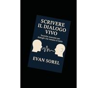 Scrivere il dialogo vivo: Strumenti avanzati per voci credibili e scene in movimento (SCUOLA DI SCRITTURA DA IDEA A ROMANZO COMPLETO)