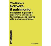 Scrivere il patrimonio. Etnografia di pratiche discorsive e forme di testualizzazione intorno alla memoria culturale (Etnografie. Testi)