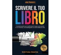 Scrivere il tuo libro. Il metodo pratico per trasformare il sogno nel cassetto in un romanzo, un'autobiografia o la storia della tua vita
