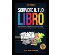 SCRIVERE IL TUO LIBRO: Il metodo pratico per trasformare il sogno nel cassetto in un romanzo, un'autobiografia o la storia della tua vita (Scrivere per Capirsi)