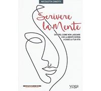 Scrivere la mente. Ovvero, come non lasciare che la mente scriva a caso la tua vita
